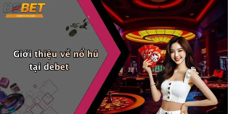 Giới thiệu về nổ hũ tại debet