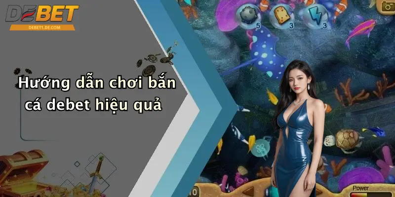 Hướng dẫn chơi bắn cá debet hiệu quả