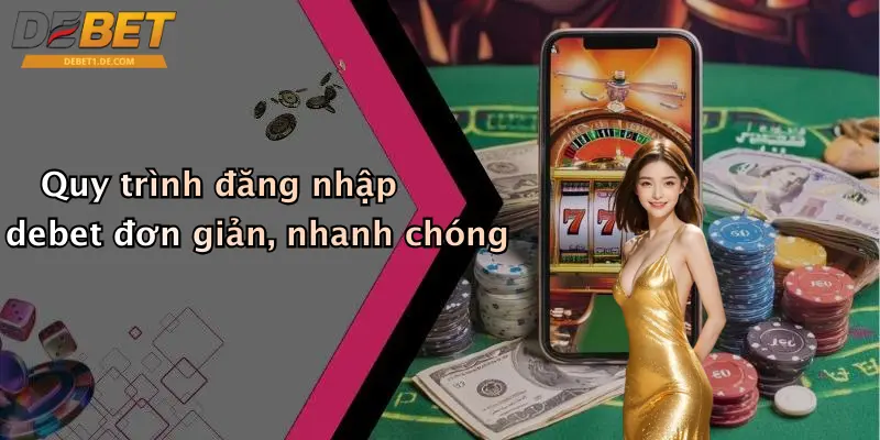 Quy trình đăng nhập debet đơn giản, nhanh chóng