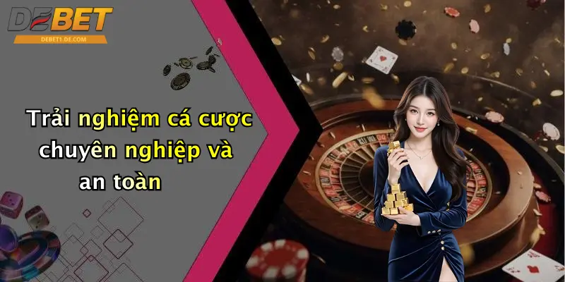 Trải nghiệm cá cược chuyên nghiệp và an toàn